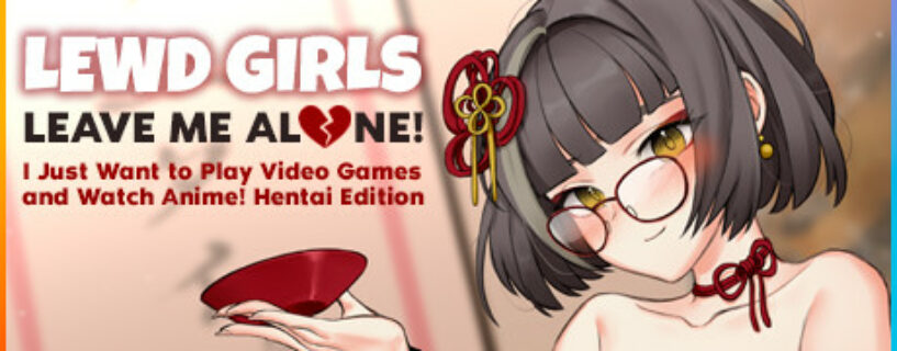 Lewd Girls, Leave Me Alone! I Just Want to Play Video Games and Watch Anime! Hentai Edition Pc (+18)